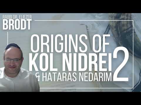 Audio: Origins of Kol Nidrei and Hataras Nedarim: Part II | Rabbi Dr. Eliezer Brodt