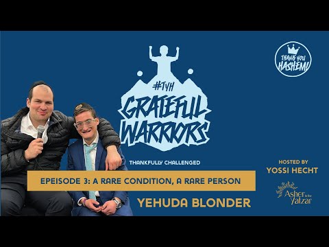 Grateful Warriors | Yehuda Blonder – A rare condition, a rare person | Yossi Hecht | TYH Nation