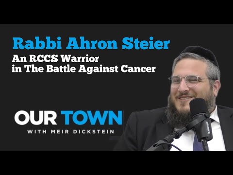 Rabbi Ahron Steier – An RCCS Warrior In The Battle Against Cancer