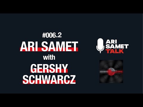 Part 2 – Gershy Schwartz – Edgeware Studios. Ari Samet Talk #006.2