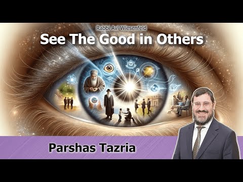 Rabbi Avi Wiesenfeld Parshas Tazria – See the Good in Others