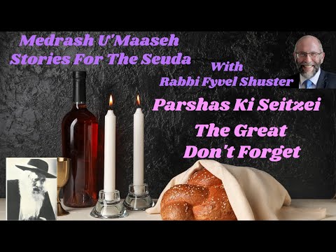 Stories for the Seuda – Parshas Ki Seitzei – The Great Don’t Forget