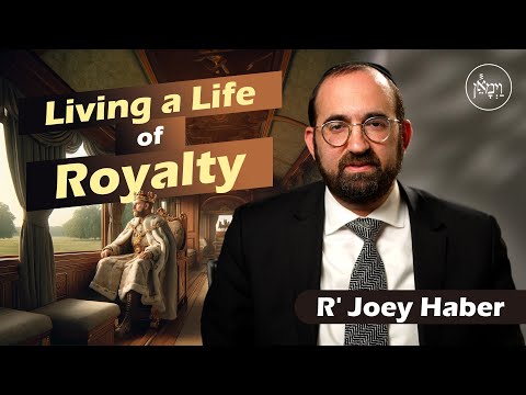 Living a Life of Royalty | Rabbi Joey Haber