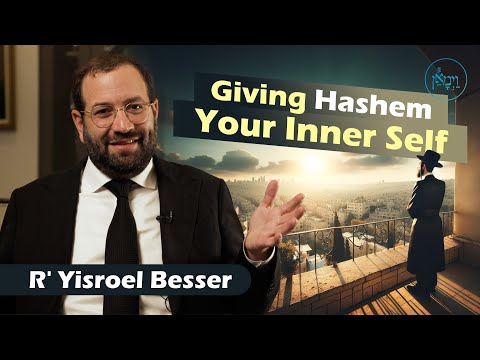 Giving Hashem Your Inner Self | Rabbi Yisroel Besser